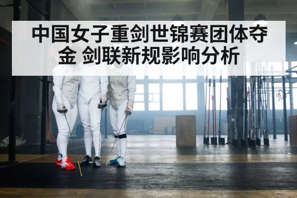 中国女子重剑世锦赛团体夺金 剑联新规影响分析