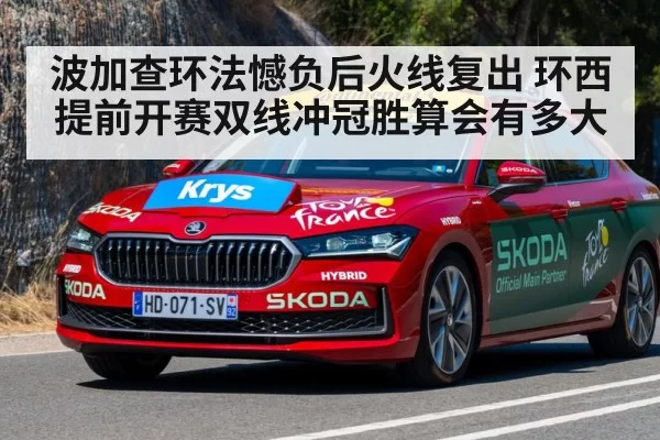 波加查环法憾负后火线复出 环西提前开赛双线冲冠胜算会有多大